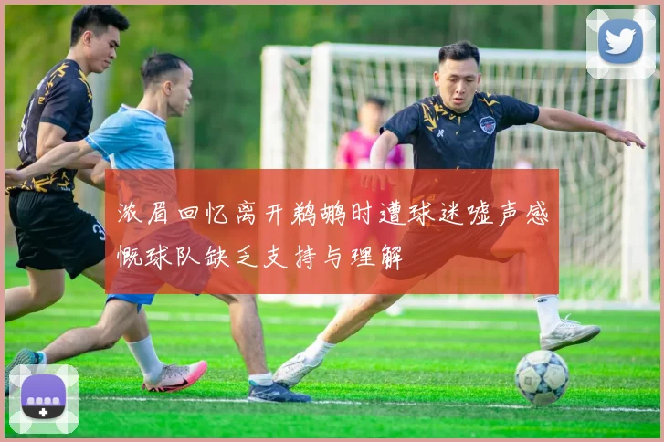 浓眉回忆离开鹈鹕时遭球迷嘘声感慨球队缺乏支持与理解