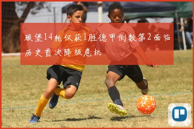 狼堡14轮仅获1胜德甲倒数第2面临历史首次降级危机