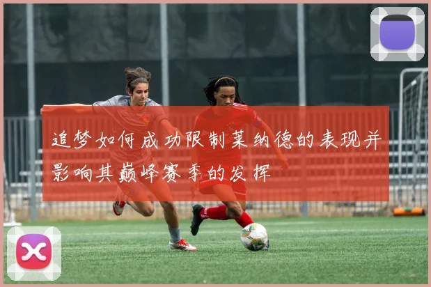 追梦如何成功限制莱纳德的表现并影响其巅峰赛季的发挥