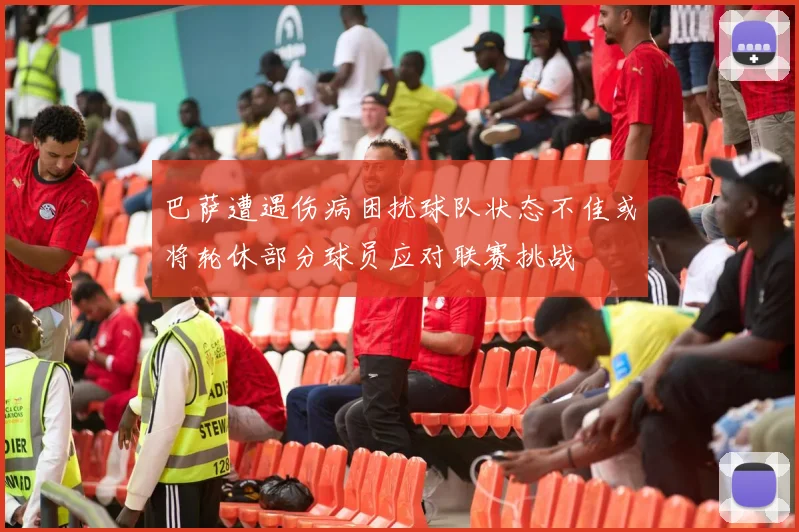 巴萨遭遇伤病困扰球队状态不佳或将轮休部分球员应对联赛挑战