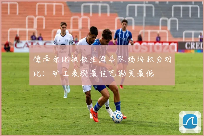德泽尔比执教生涯各队场均积分对比：矿工表现最佳巴勒莫最低